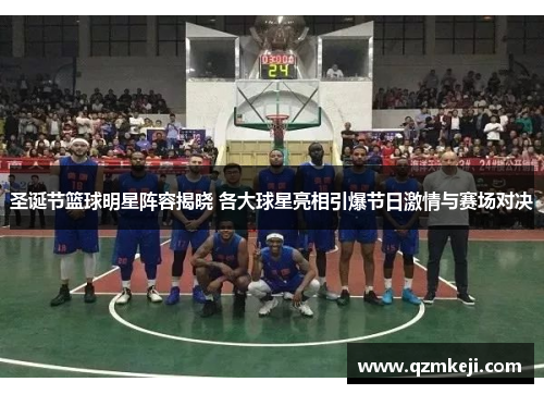 圣诞节篮球明星阵容揭晓 各大球星亮相引爆节日激情与赛场对决